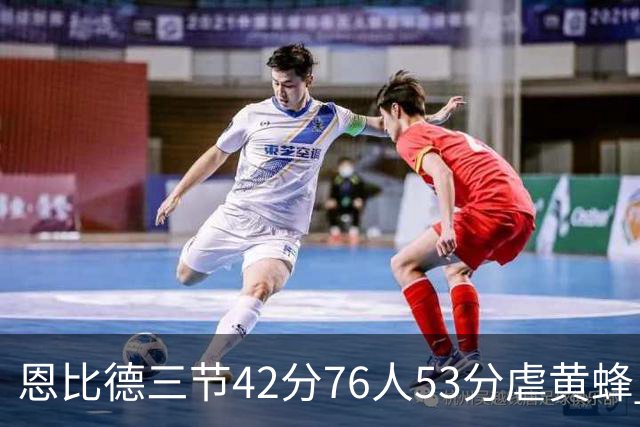 恩比德三节42分76人53分虐黄蜂 骑士力克老鹰
